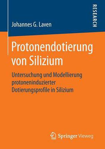 Protonendotierung Von Silizium: Untersuchung Und Modellierung Protoneninduzierter Dotierungsprofile in Silizium