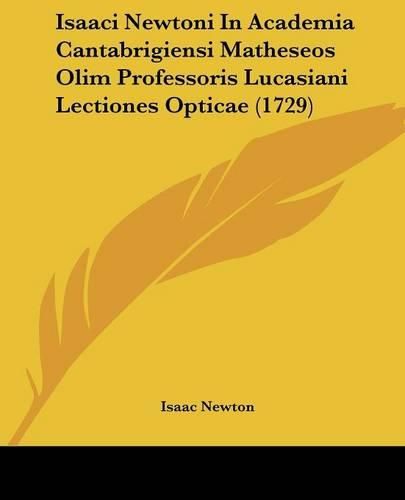 Cover image for Isaaci Newtoni in Academia Cantabrigiensi Matheseos Olim Professoris Lucasiani Lectiones Opticae (1729)