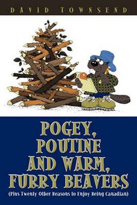 Cover image for Pogey, Poutine and Warm, Furry Beavers