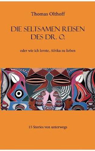 Cover image for Die seltsamen Reisen des Dr. O.: oder wie ich lernte, Afrika zu lieben