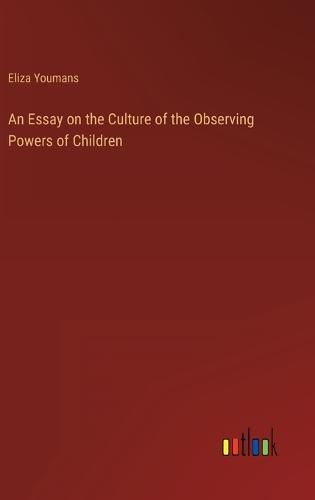 Cover image for An Essay on the Culture of the Observing Powers of Children