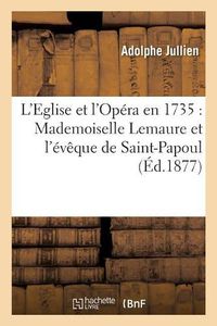 Cover image for L'Eglise Et l'Opera En 1735: Mademoiselle Lemaure Et l'Eveque de Saint-Papoul