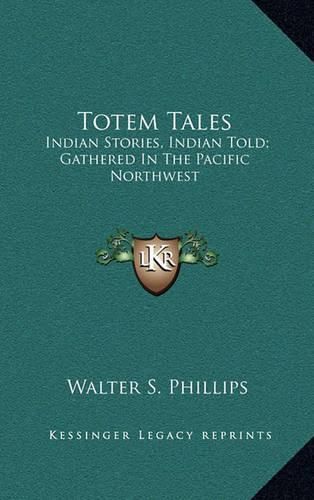 Cover image for Totem Tales: Indian Stories, Indian Told; Gathered in the Pacific Northwest