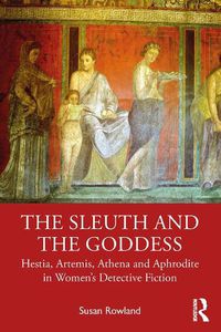 Cover image for The Sleuth and the Goddess: Hestia, Artemis, Athena, and Aphrodite in Women's Detective Fiction