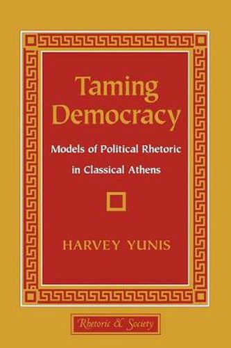 Cover image for Taming Democracy: Models of Political Rhetoric in Classical Athens