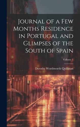 Cover image for Journal of a Few Months Residence in Portugal and Glimpses of the South of Spain; Volume 1