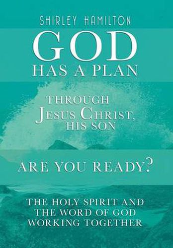 Cover image for God Has a Plan: Through Jesus Christ, His Son - Are You Ready? the Holy Spirit and the Word of God Working Together