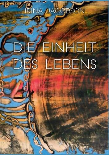 Cover image for Die Einheit des Lebens: ... es gibt nichts Verborgenes, das nicht offenbar wird. (Thomasevangelium 5)