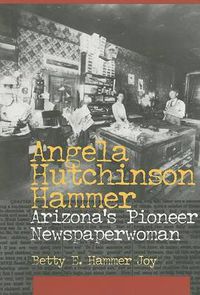 Cover image for Angela Hutchinson Hammer: Arizona's Pioneer Newspaperwoman