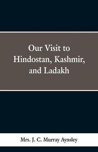 Cover image for Our Visit to Hindostan, Kashmir, and Ladakh