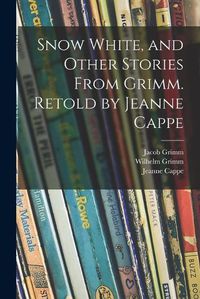 Cover image for Snow White, and Other Stories From Grimm. Retold by Jeanne Cappe