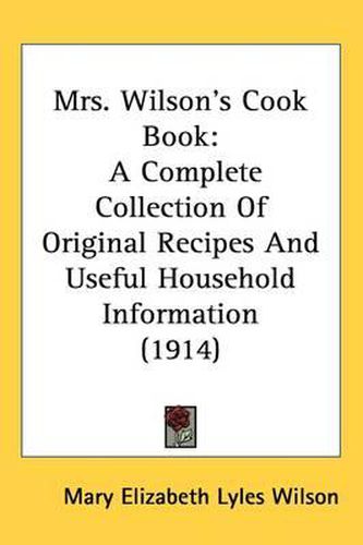 Cover image for Mrs. Wilson's Cook Book: A Complete Collection of Original Recipes and Useful Household Information (1914)