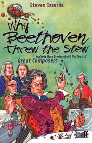 Cover image for Why Beethoven Threw the Stew: And Lots More Stories About the Lives of Great Composers
