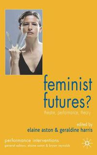 Cover image for Feminist Futures?: Theatre, Performance, Theory