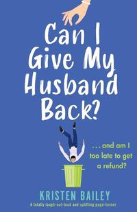 Cover image for Can I Give My Husband Back?: A totally laugh out loud and uplifting page turner