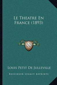 Cover image for Le Theatre En France (1893)