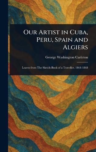 Cover image for Our Artist in Cuba, Peru, Spain and Algiers