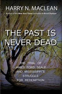 Cover image for The Past Is Never Dead: The Trial of James Ford Seale and Mississippi's Struggle for Redemption