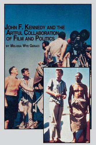 Cover image for John F. Kennedy and the Artful Collaboration of Film and Politics