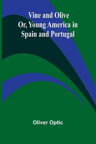 Cover image for Vine and Olive; Or, Young America in Spain and Portugal