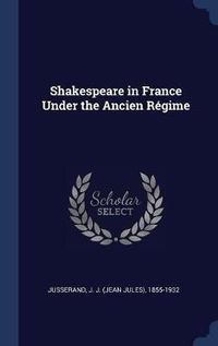 Cover image for Shakespeare in France Under the Ancien R'Gime