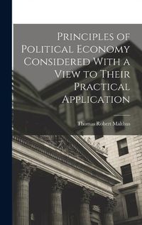 Cover image for Principles of Political Economy Considered With a View to Their Practical Application