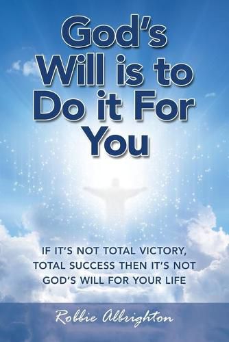 Cover image for God's Will Is to Do It for You: If It's Not Total Victory, Total Success Then It's Not God's Will for Your Life