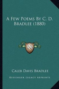 Cover image for A Few Poems by C. D. Bradlee (1880)