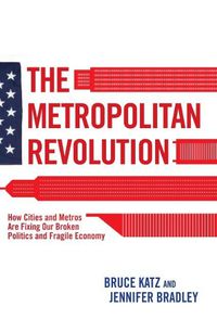 Cover image for The Metropolitan Revolution: How Cities and Metros Are Fixing Our Broken Politics and Fragile Economy