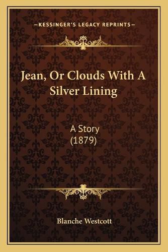 Cover image for Jean, or Clouds with a Silver Lining: A Story (1879)