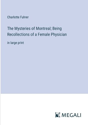 The Mysteries of Montreal; Being Recollections of a Female Physician