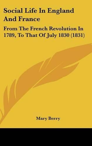 Cover image for Social Life In England And France: From The French Revolution In 1789, To That Of July 1830 (1831)