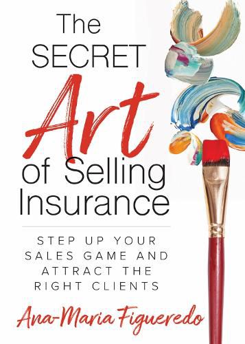 Cover image for The Secret Art of Selling Insurance: Step Up Your Sales Game and Attract the Right Clients