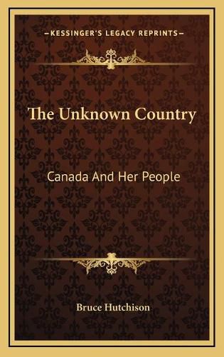 Cover image for The Unknown Country: Canada and Her People