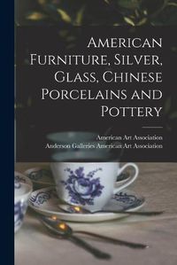 Cover image for American Furniture, Silver, Glass, Chinese Porcelains and Pottery