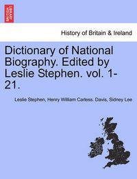 Cover image for Dictionary of National Biography. Edited by Leslie Stephen. Vol. 1-21.