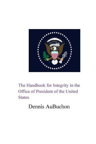 Cover image for The Handbook for Integrity in the Office of President of the United States