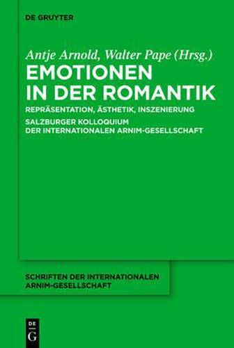 Cover image for Emotionen in Der Romantik: Reprasentation, AEsthetik, Inszenierung. Salzburger Kolloquium Der Internationalen Arnim-Gesellschaft