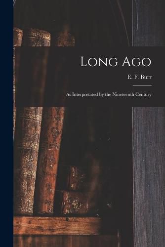 Cover image for Long Ago: as Interpretated by the Nineteenth Century