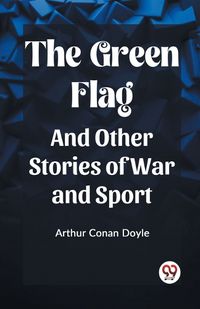 Cover image for The Green Flag And Other Stories of War and Sport
