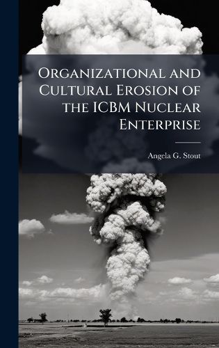 Cover image for Organizational and Cultural Erosion of the ICBM Nuclear Enterprise