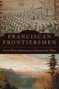 Cover image for Franciscan Frontiersmen: How Three Adventurers Charted the West