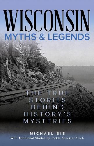 Cover image for Wisconsin Myths & Legends: The True Stories Behind History's Mysteries