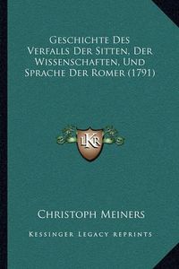 Cover image for Geschichte Des Verfalls Der Sitten, Der Wissenschaften, Und Sprache Der Romer (1791)