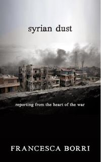 Cover image for Syrian Dust: Reporting from the Heart of the War