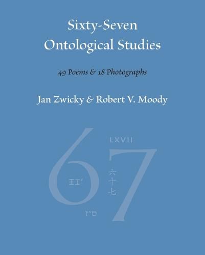 Sixty-Seven Ontological Studies: 49 Poems and 18 Photographs