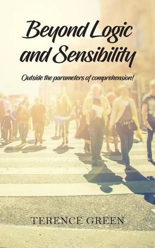 Cover image for Beyond Logic and Sensibility: Outside the parameters of comprehension!