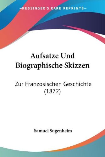 Cover image for Aufsatze Und Biographische Skizzen: Zur Franzosischen Geschichte (1872)