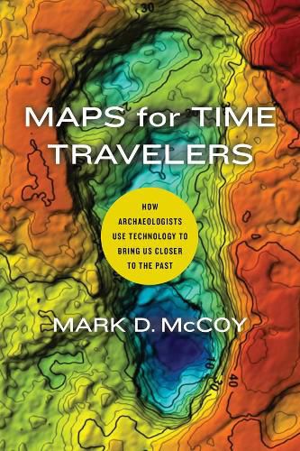 Cover image for Maps for Time Travelers: How Archaeologists Use Technology to Bring Us Closer to the Past