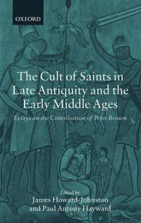 Cover image for The Cult of Saints in Late Antiquity and the Early Middle Ages: Essays on the Contribution of Peter Brown